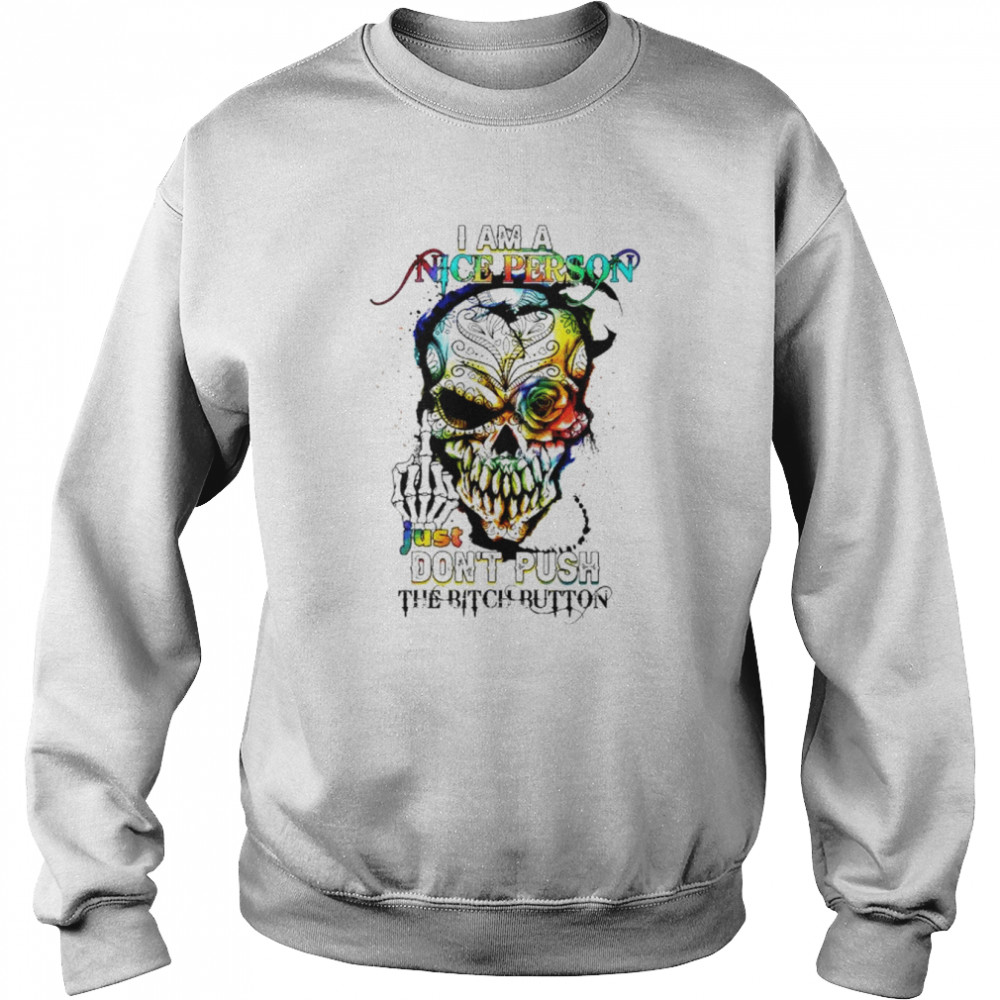 Skull I am a nice person just don’t push the bitch button  Unisex Sweatshirt