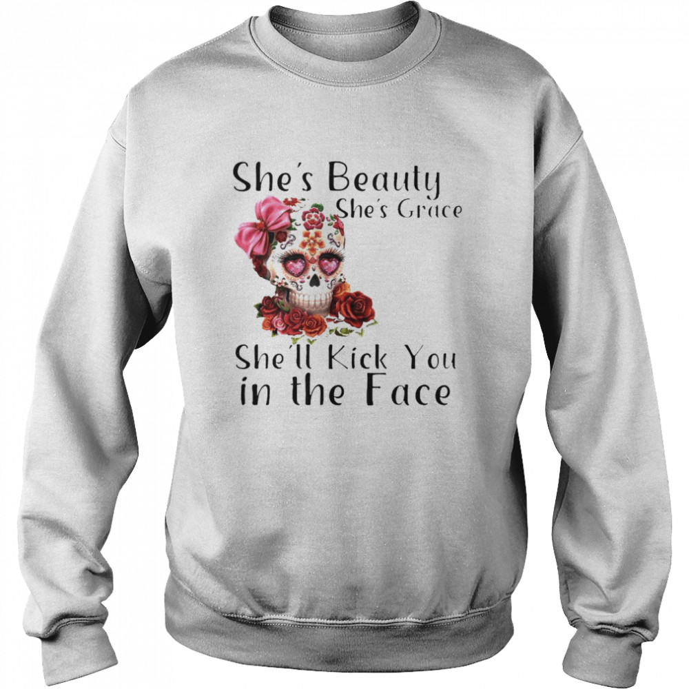 Skull she’s beauty she’s grace she’ll kick You in the face  Unisex Sweatshirt