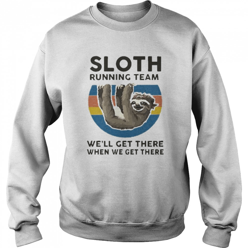 Sloth Running Team We’ll Get There When We Get There T-Shirt Unisex Sweatshirt