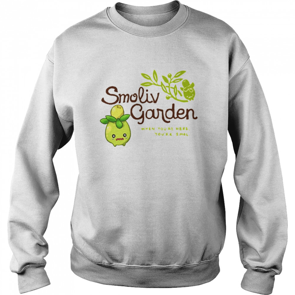 Smoliv Garden When You’re Here You’re Smol T-Shirt Unisex Sweatshirt