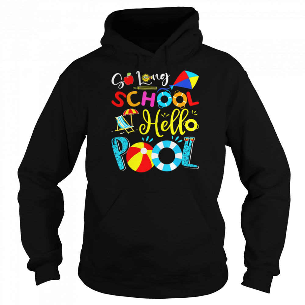 So Long School Hello Pool Last Day Of School Summer Vacation Shirt Unisex Hoodie