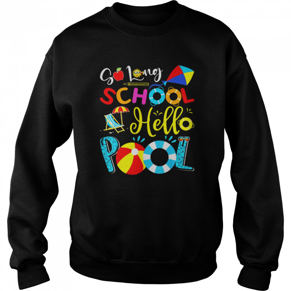 So Long School Hello Pool Last Day Of School Summer Vacation Shirt Unisex Sweatshirt