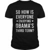 So how is everyone enjoying Obama’s third term  Classic Men's T-shirt