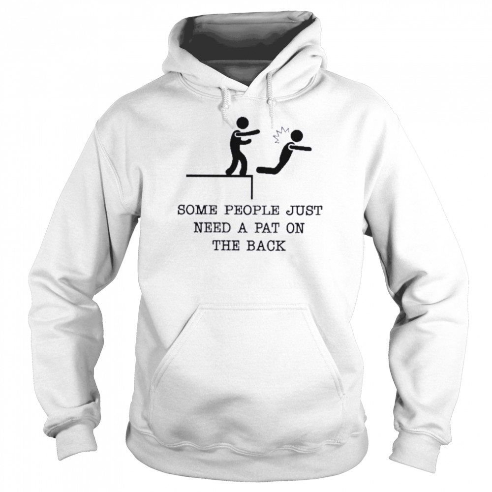 Some People Just Need A Pat On The Back T-Shirt Unisex Hoodie