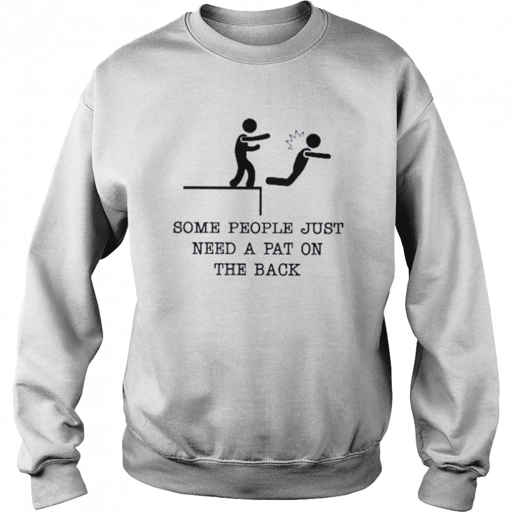 Some People Just Need A Pat On The Back T-Shirt Unisex Sweatshirt