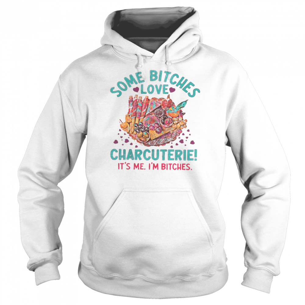 Some bitches love charcuterie it’s me i’m bitches  Unisex Hoodie