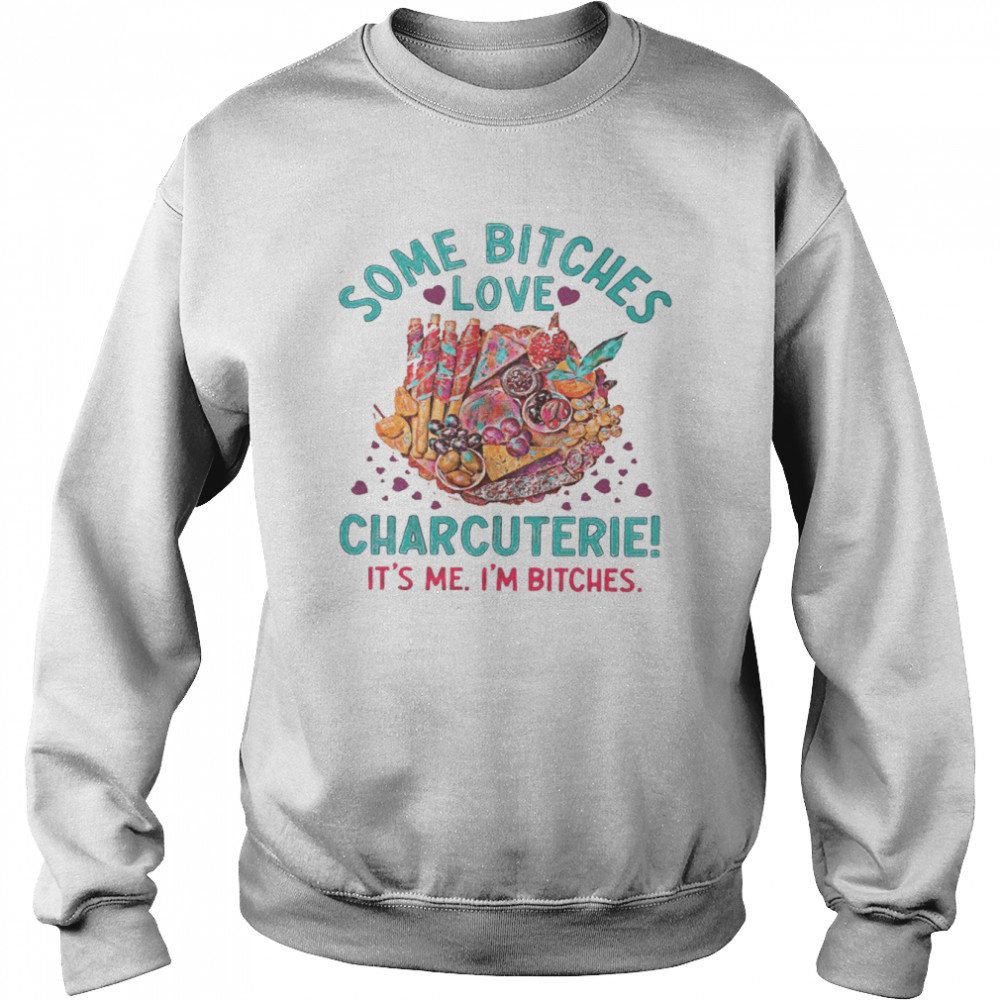 Some bitches love charcuterie it’s me i’m bitches  Unisex Sweatshirt