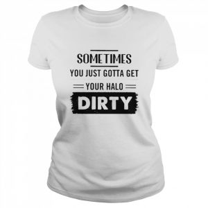 Sometimes you just gotta get your halo dirty  Classic Women's T-shirt