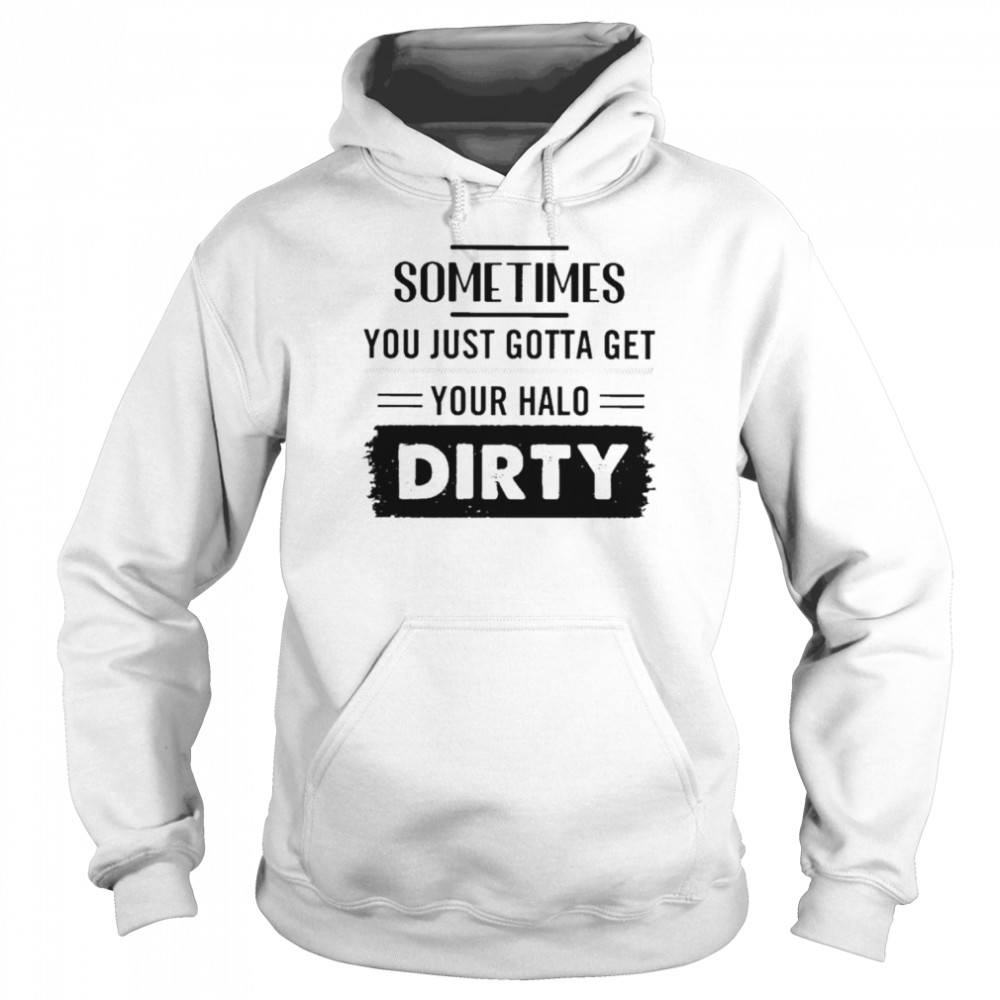 Sometimes you just gotta get your halo dirty  Unisex Hoodie