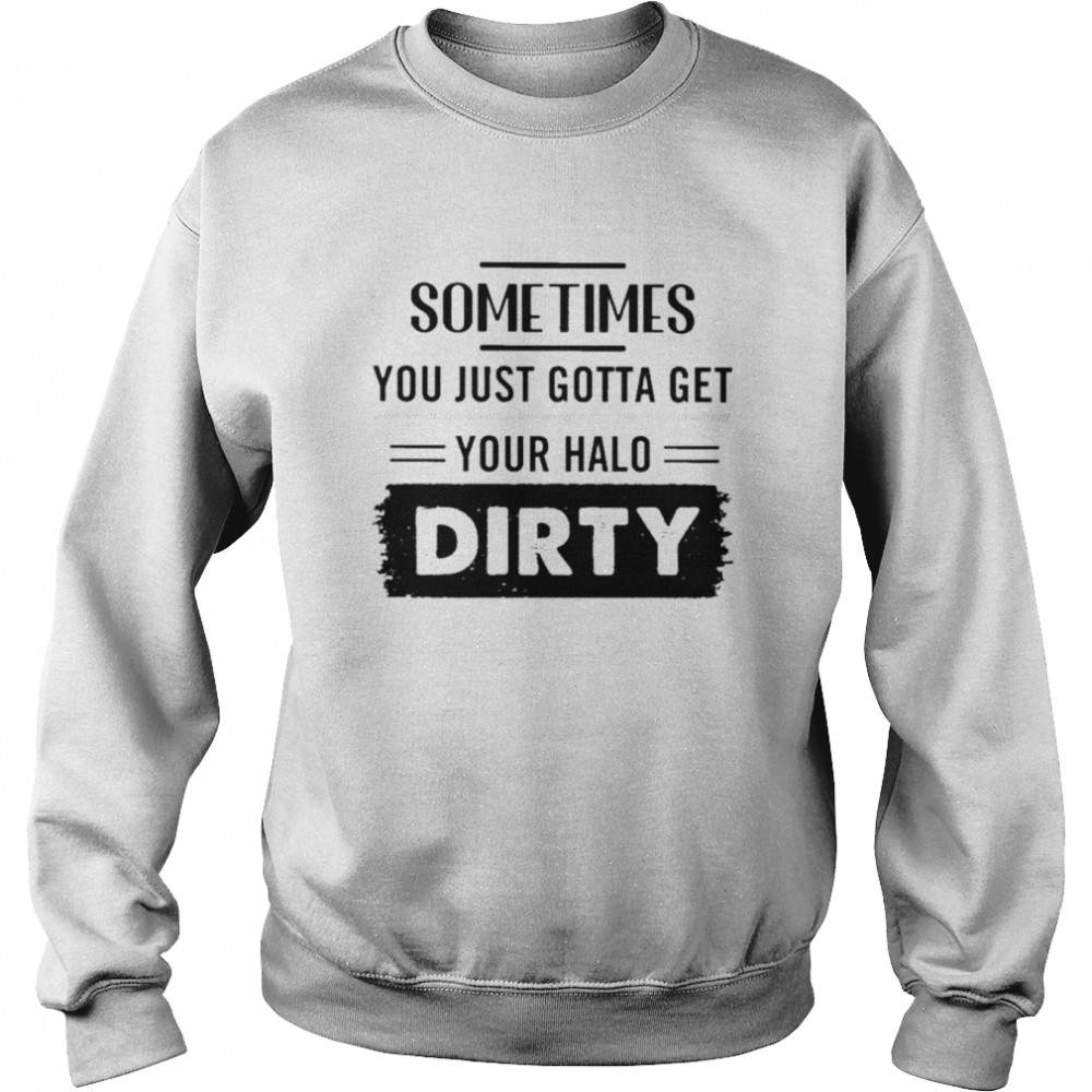 Sometimes you just gotta get your halo dirty  Unisex Sweatshirt