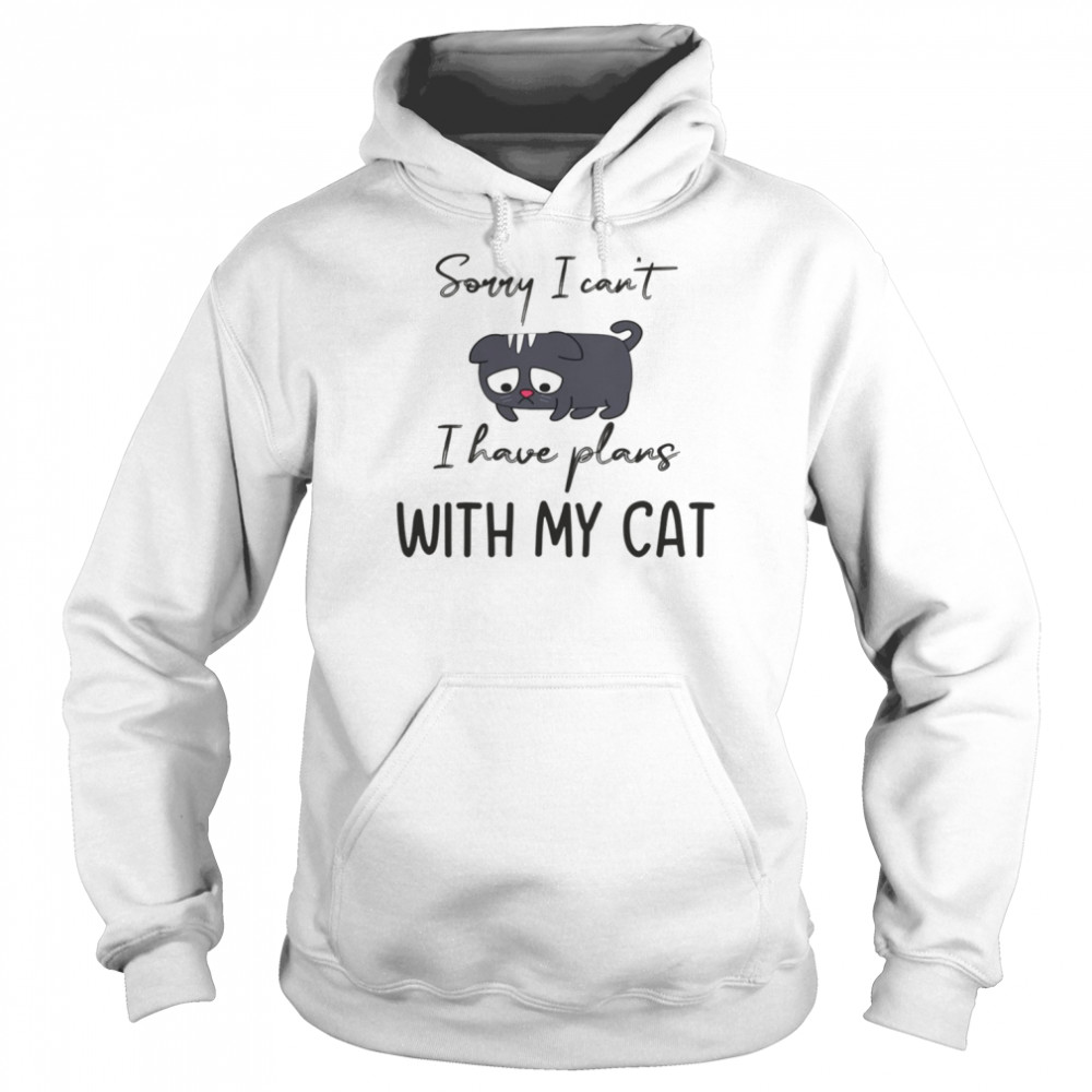 Sorry I Can’t I Have Plans With My Cat  Unisex Hoodie