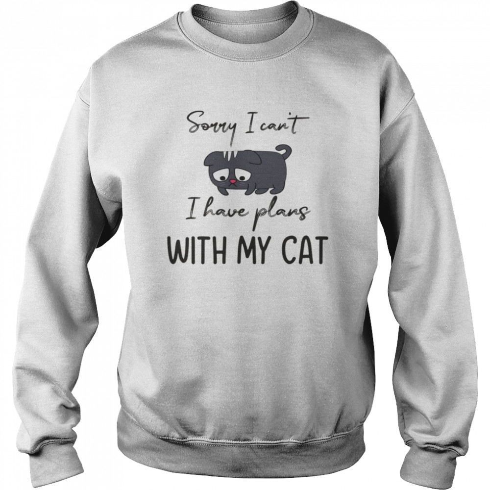 Sorry I Can’t I Have Plans With My Cat  Unisex Sweatshirt