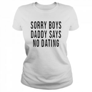 Sorry boys daddy says no dating  Classic Women's T-shirt