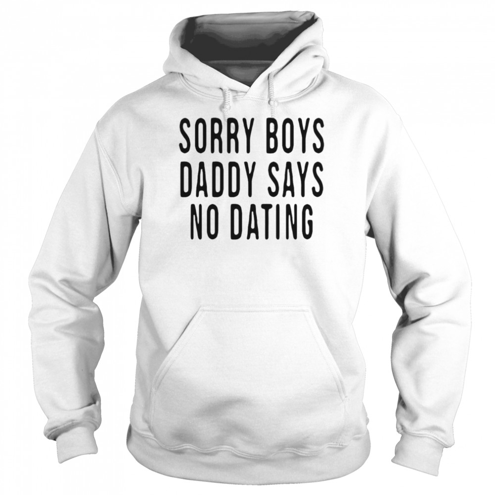 Sorry boys daddy says no dating  Unisex Hoodie