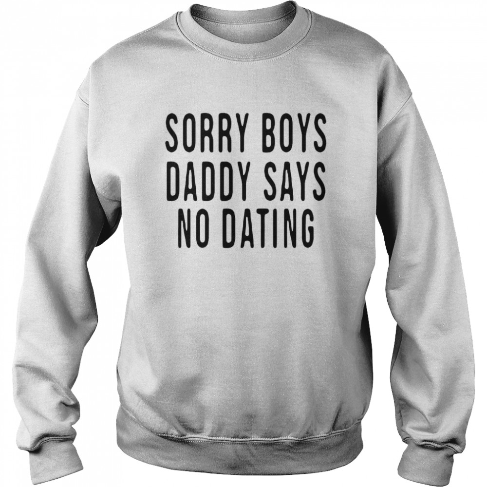 Sorry boys daddy says no dating  Unisex Sweatshirt