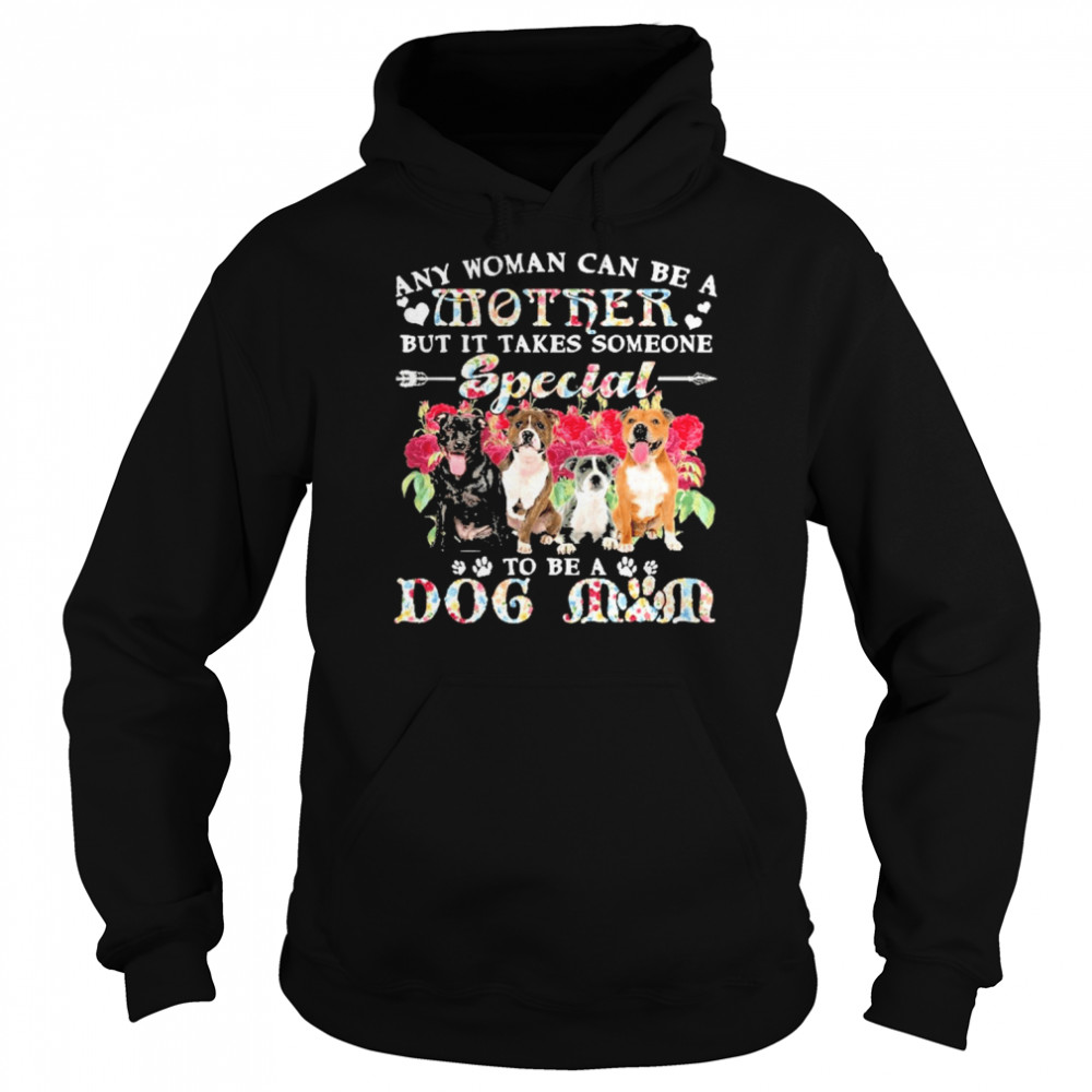 Staffordshire Bull Terrier Dogs Any Woman Can Be A Mother But It Takes Someone Special To Be A Dog Mom Shirt Unisex Hoodie