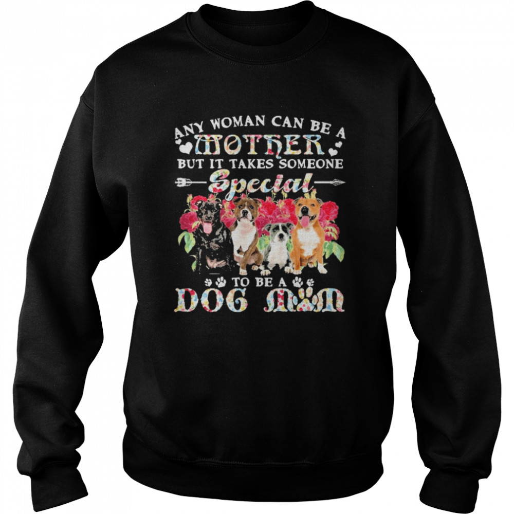 Staffordshire Bull Terrier Dogs Any Woman Can Be A Mother But It Takes Someone Special To Be A Dog Mom Shirt Unisex Sweatshirt