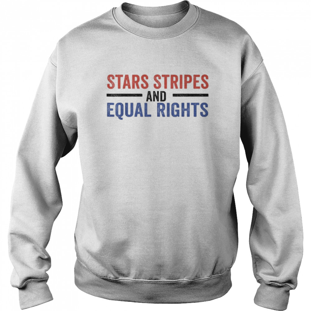 Stars Stripes And Equal Rights 2022 Shirt Unisex Sweatshirt