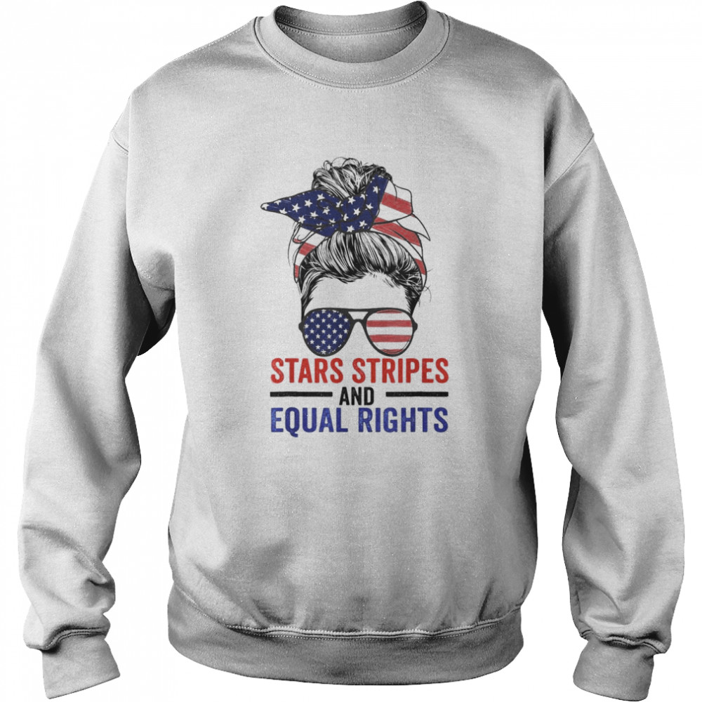 Stars Stripes And Equal Rights Messy Bun 2022 Shirt Unisex Sweatshirt