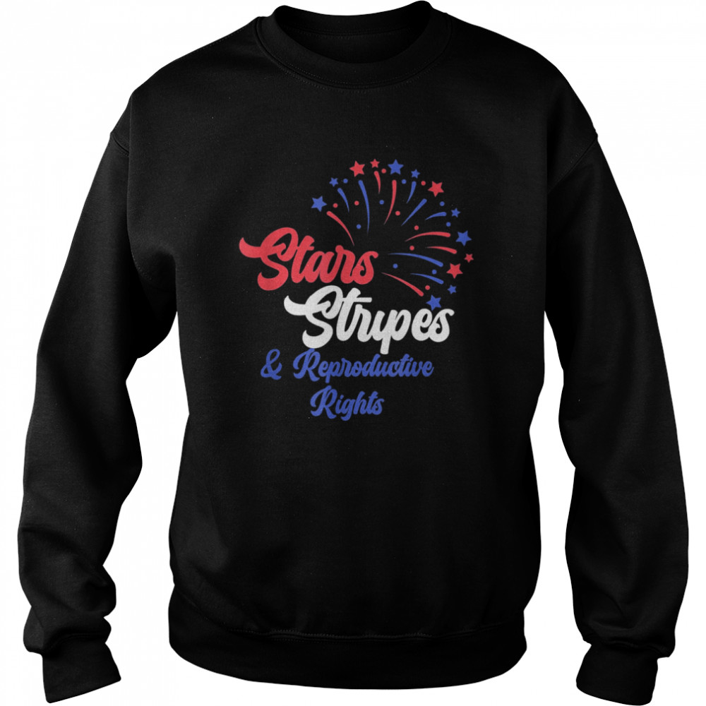 Stars Stripes and Reproductive Rights 4th of July Pro Choice Shirt Unisex Sweatshirt