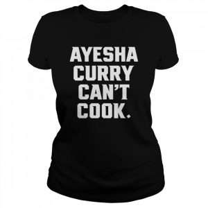 Stephen Curry The Athletic Ayesha Curry Can’t Cook Shirt Classic Women's T-shirt