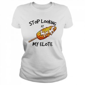 Stop Looking At My Elote Shirt Classic Women's T-shirt