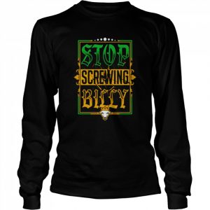 Stop screwing billy  Long Sleeved T-shirt