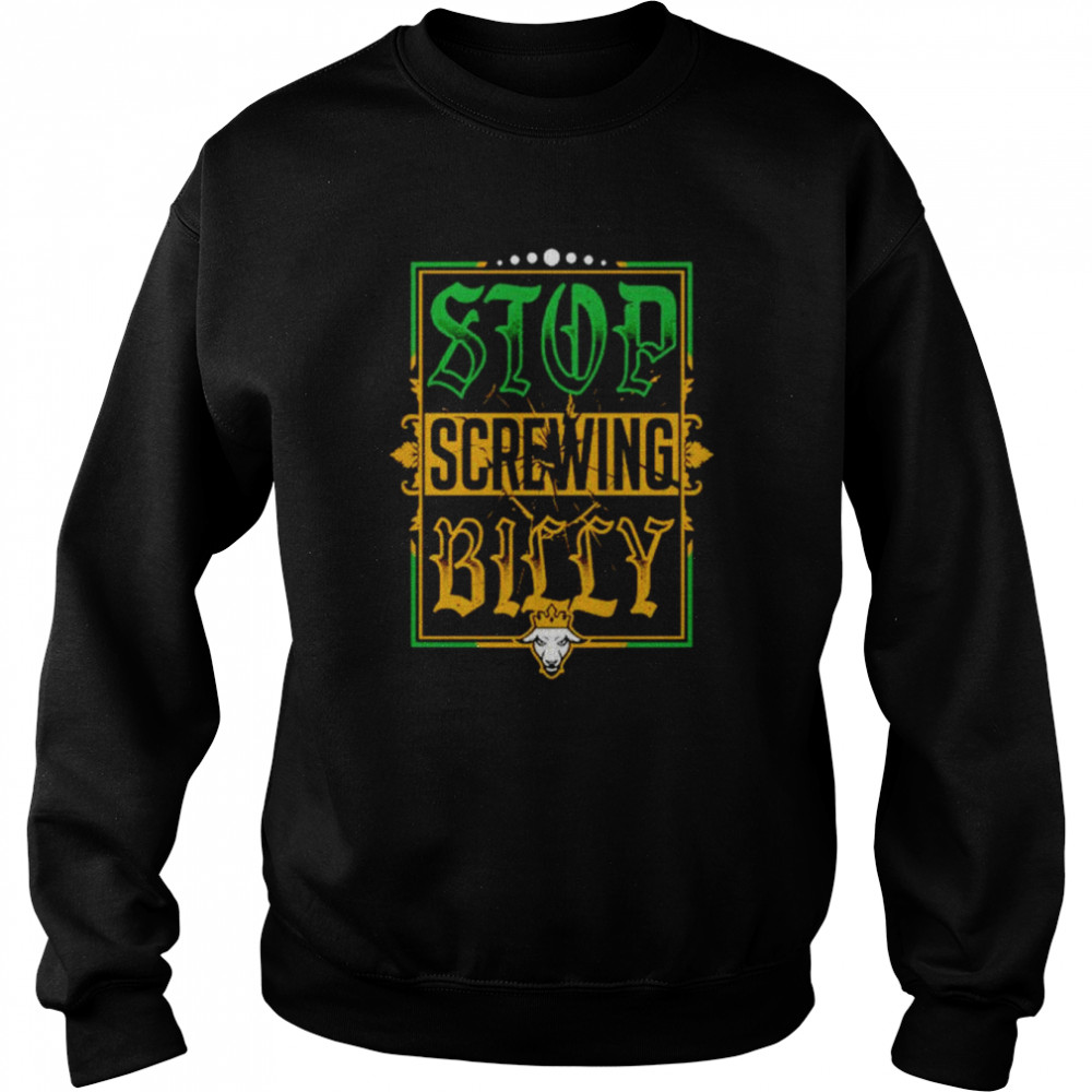 Stop screwing billy  Unisex Sweatshirt