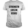 Strength lies in jesus  Classic Men's T-shirt