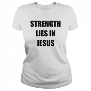 Strength lies in jesus  Classic Women's T-shirt