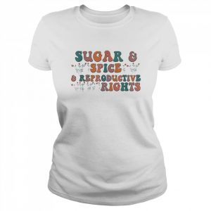 Sugar & Spice and Reproductive Rights Feminist Support T-Shirt Classic Women's T-shirt