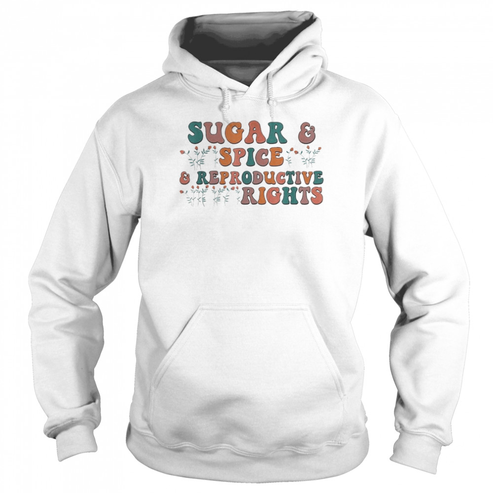 Sugar & Spice and Reproductive Rights Feminist Support T-Shirt Unisex Hoodie