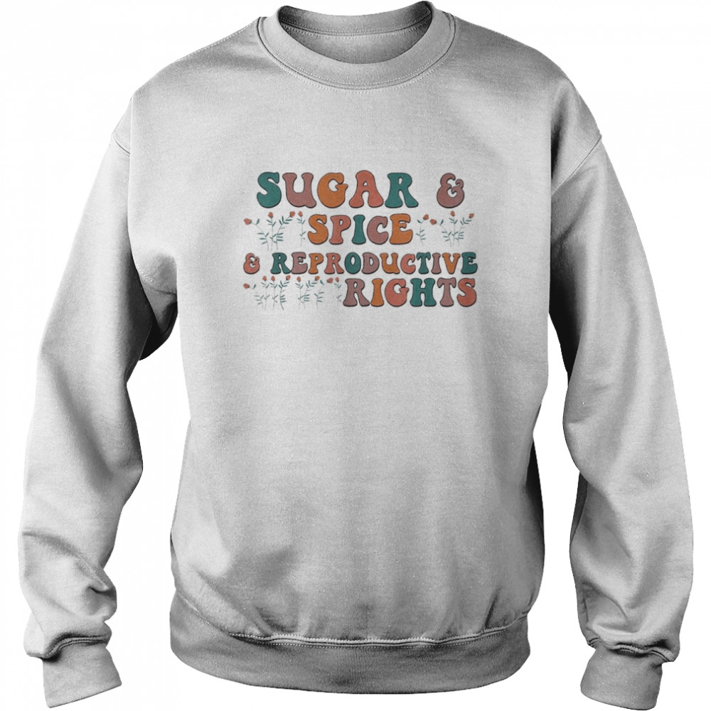 Sugar & Spice and Reproductive Rights Feminist Support T-Shirt Unisex Sweatshirt