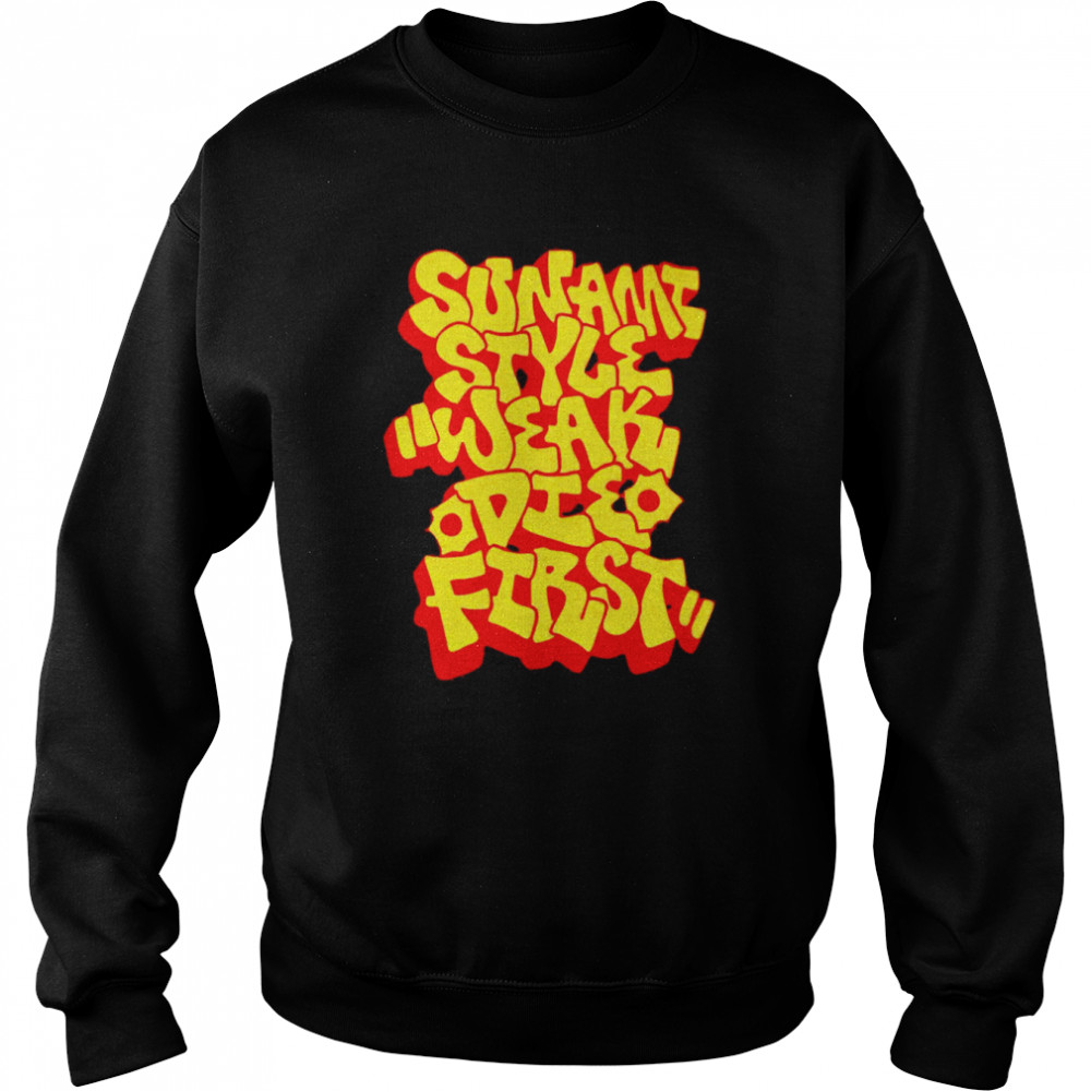 Sunami Style Weak Die First logo T- Unisex Sweatshirt