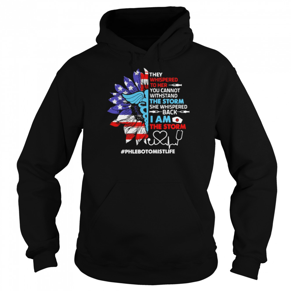 Sunflower SVG They Whispered To Her You Cannot Withstand The Storm She Whispered Back I Am The Storm Phlebotomist Shirt Unisex Hoodie