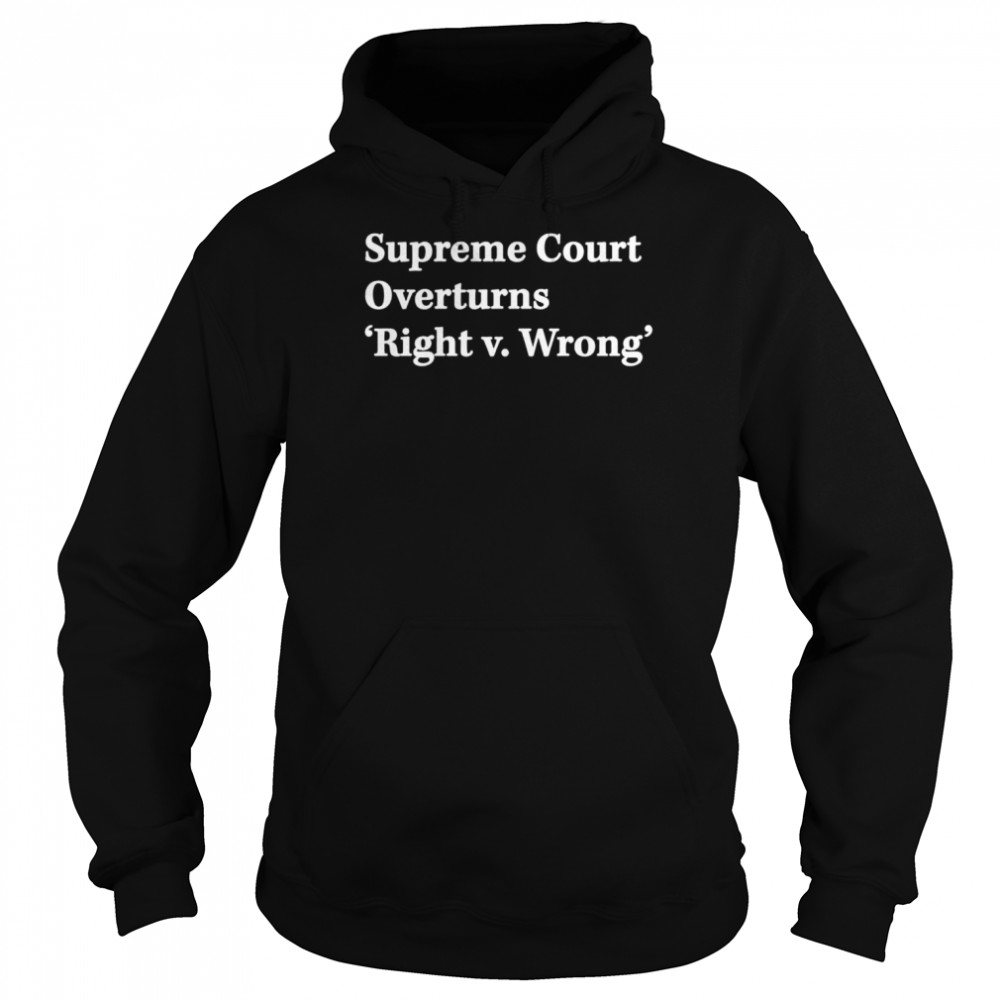 Supreme Court Overturns Right V Wrong  Unisex Hoodie