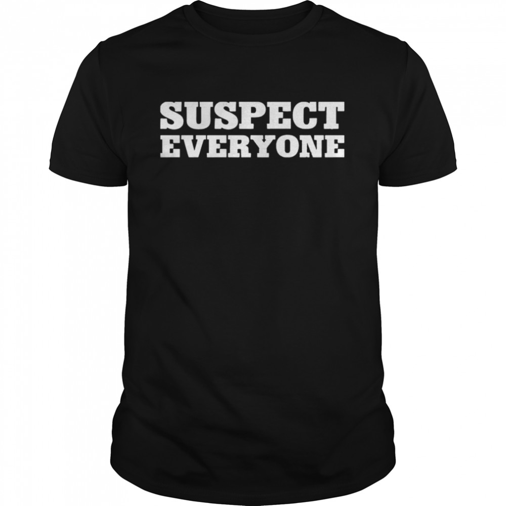 Suspect everyone shirt