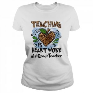 Teaching Is Heart Work 1st Grade Teacher Shirt Classic Women's T-shirt