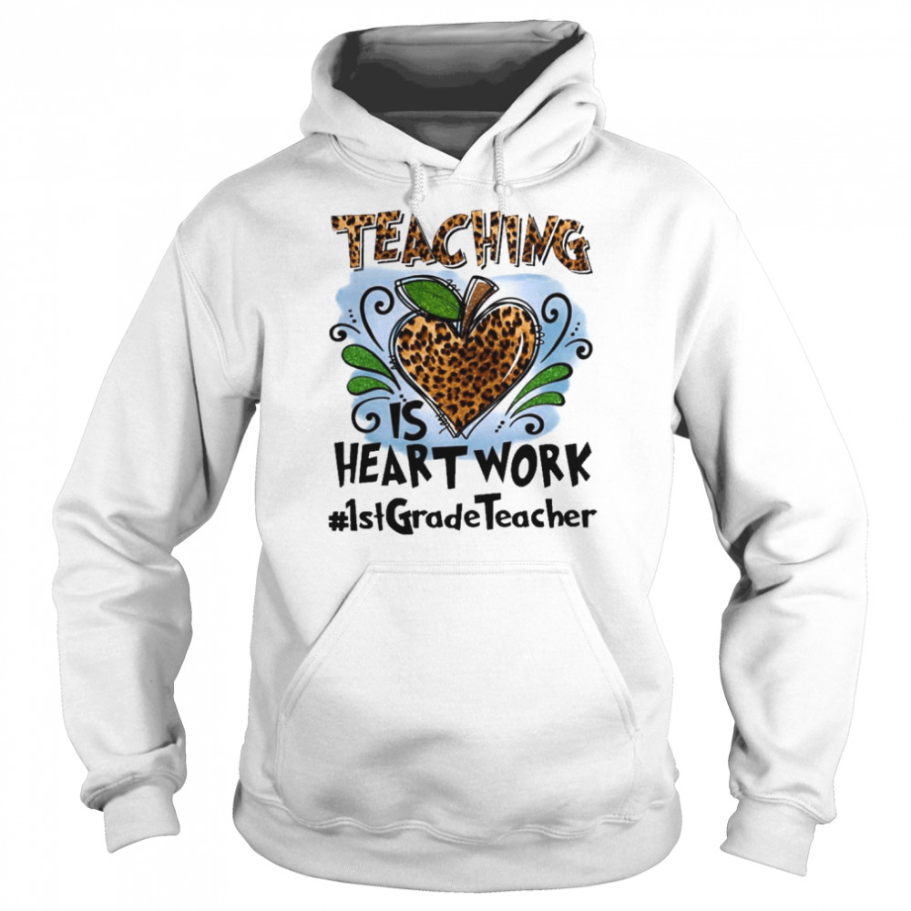 Teaching Is Heart Work 1st Grade Teacher Shirt Unisex Hoodie