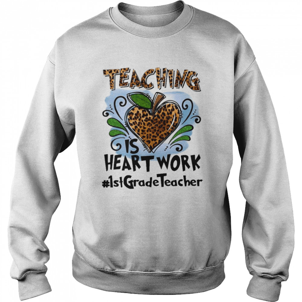 Teaching Is Heart Work 1st Grade Teacher Shirt Unisex Sweatshirt