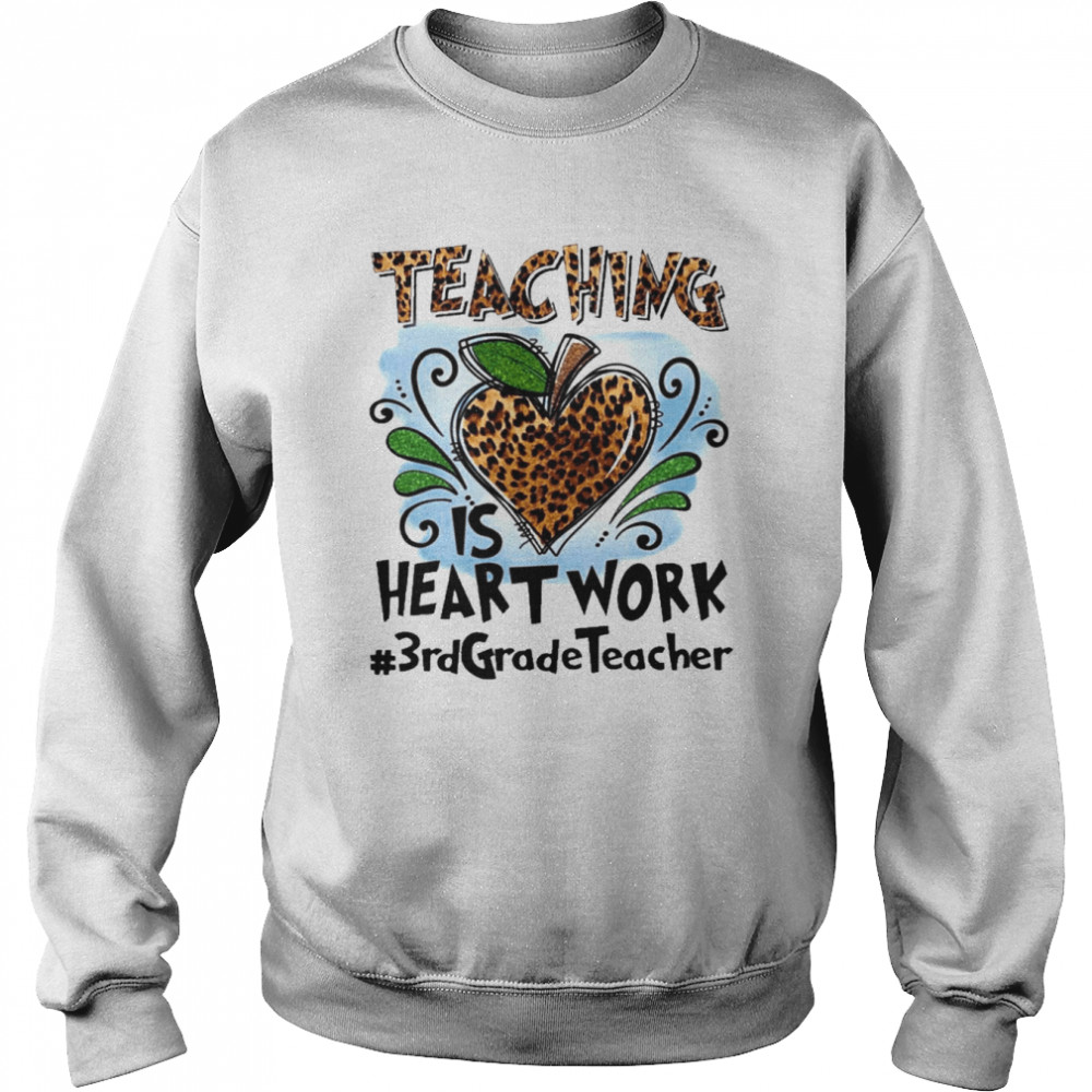 Teaching Is Heart Work 3rd Grade Teacher Shirt Unisex Sweatshirt