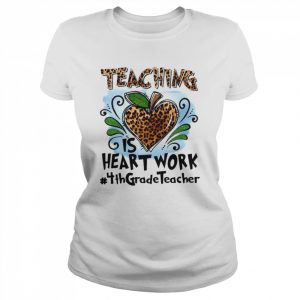 Teaching Is Heart Work 4th Grade Teacher Shirt Classic Women's T-shirt