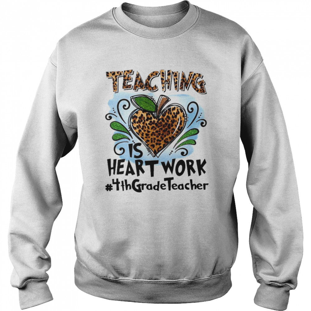 Teaching Is Heart Work 4th Grade Teacher Shirt Unisex Sweatshirt