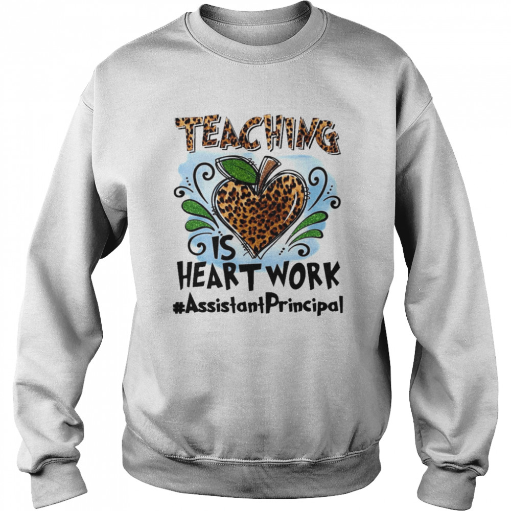 Teaching Is Heart Work Assistant Principal Shirt Unisex Sweatshirt