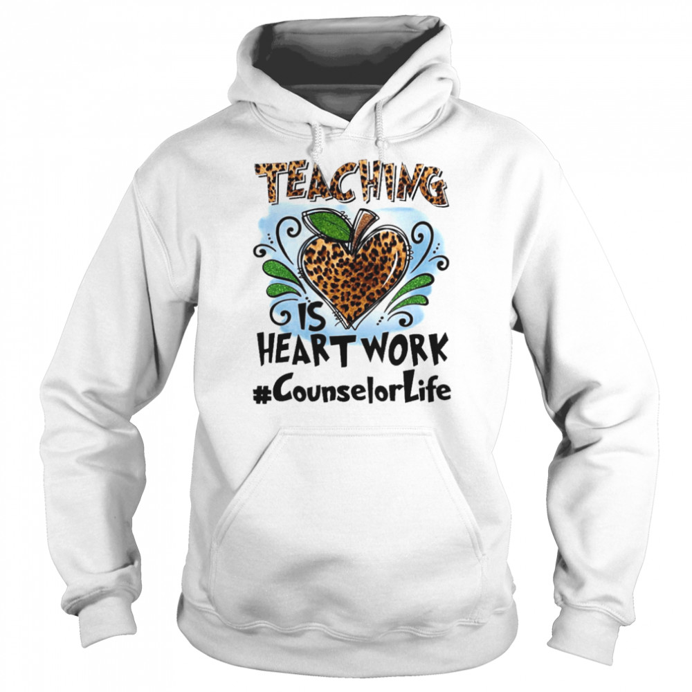 Teaching Is Heart Work Counselor Life Shirt Unisex Hoodie