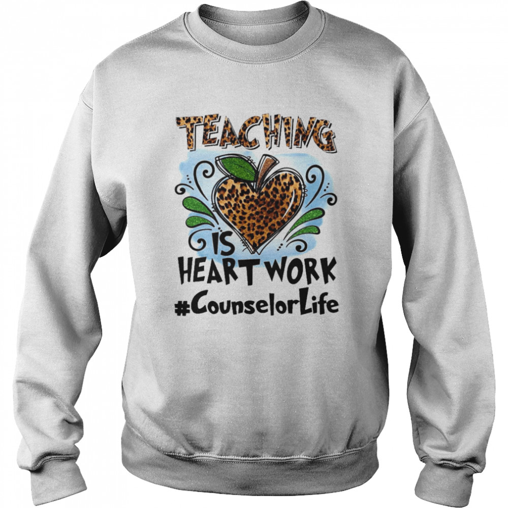 Teaching Is Heart Work Counselor Life Shirt Unisex Sweatshirt