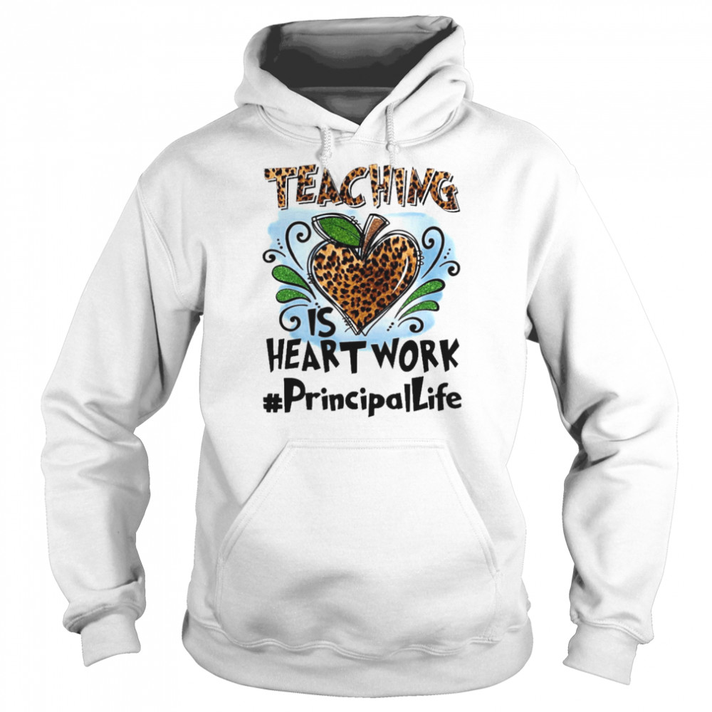 Teaching Is Heart Work Principal Life Shirt Unisex Hoodie