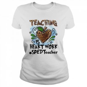 Teaching Is Heart Work SPED Teacher Shirt Classic Women's T-shirt