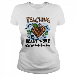 Teaching Is Heart Work Substitute Teacher Shirt Classic Women's T-shirt