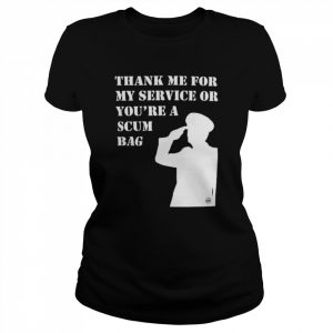 Thank me for my service scumbag  Classic Women's T-shirt